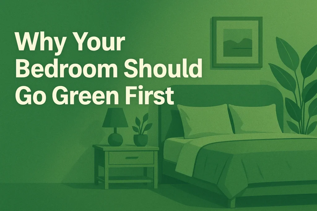 Why Your Bedroom Should Go Green First